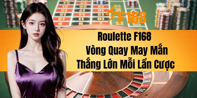 Roulette F168 - Vòng Quay May Mắn, Thắng Lớn Mỗi Lần Cược