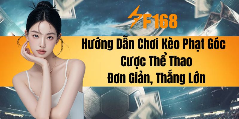 Hướng Dẫn Chơi Kèo Phạt Góc - Cược Thể Thao Đơn Giản, Thắng Lớn