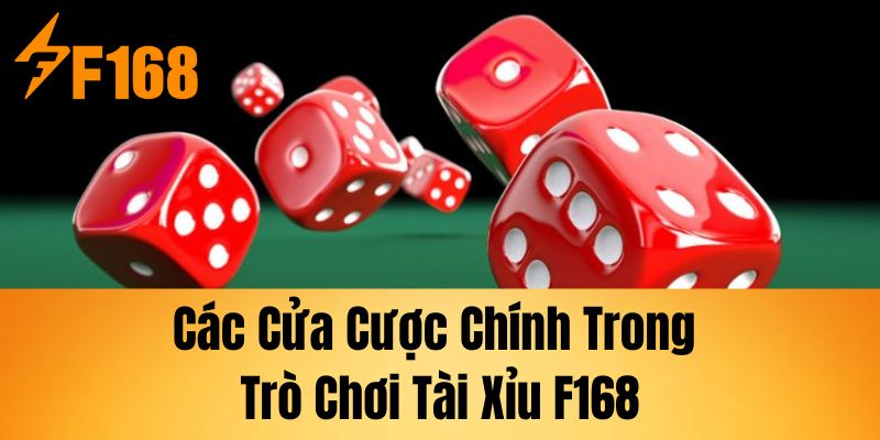 Các cửa cược chính trong trò chơi Tài Xỉu F168