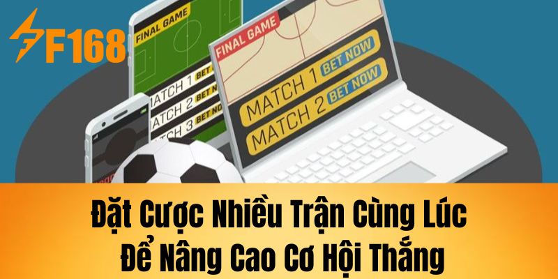 Đặt cược nhiều trận cùng lúc để nâng cao cơ hội thắng