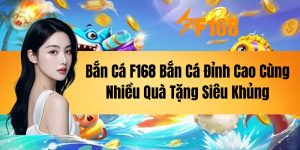 Bắn Cá F168 - Bắn Cá Đỉnh Cao Cùng Nhiều Quà Tặng Siêu Khủng