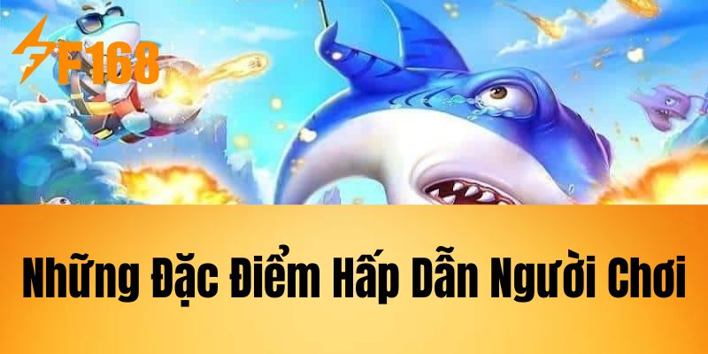 Những Đặc Điểm Hấp Dẫn Người Chơi