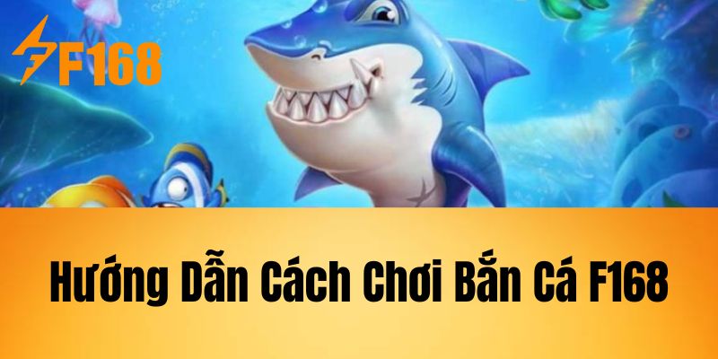 Hướng Dẫn Cách Chơi Bắn Cá F168