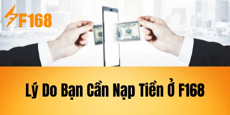 Lý Do Bạn Cần Nạp Tiền Ở F168