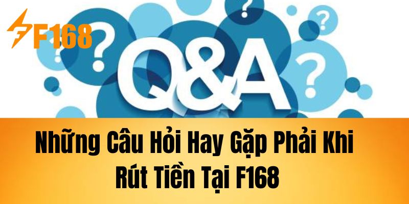 Những Câu Hỏi Hay Gặp Phải Khi Rút Tiền Tại F168