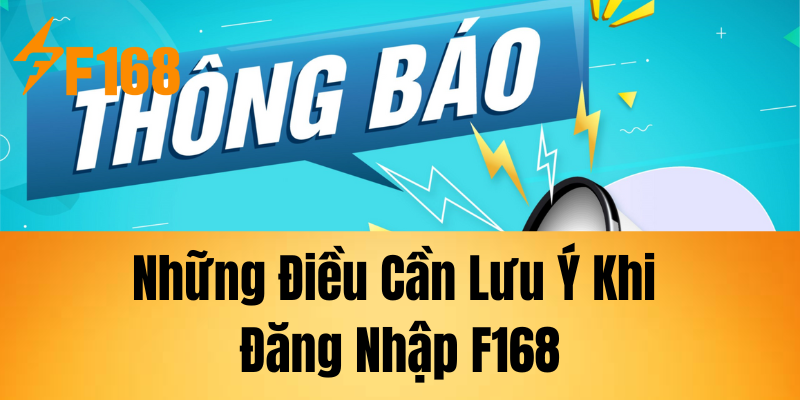 Những Điều Cần Lưu Ý Khi Đăng Nhập F168