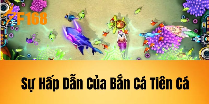 Sự Hấp Dẫn Của Bắn Cá Tiên Cá