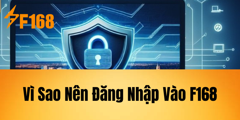 Vì Sao Nên Đăng Nhập Vào F168